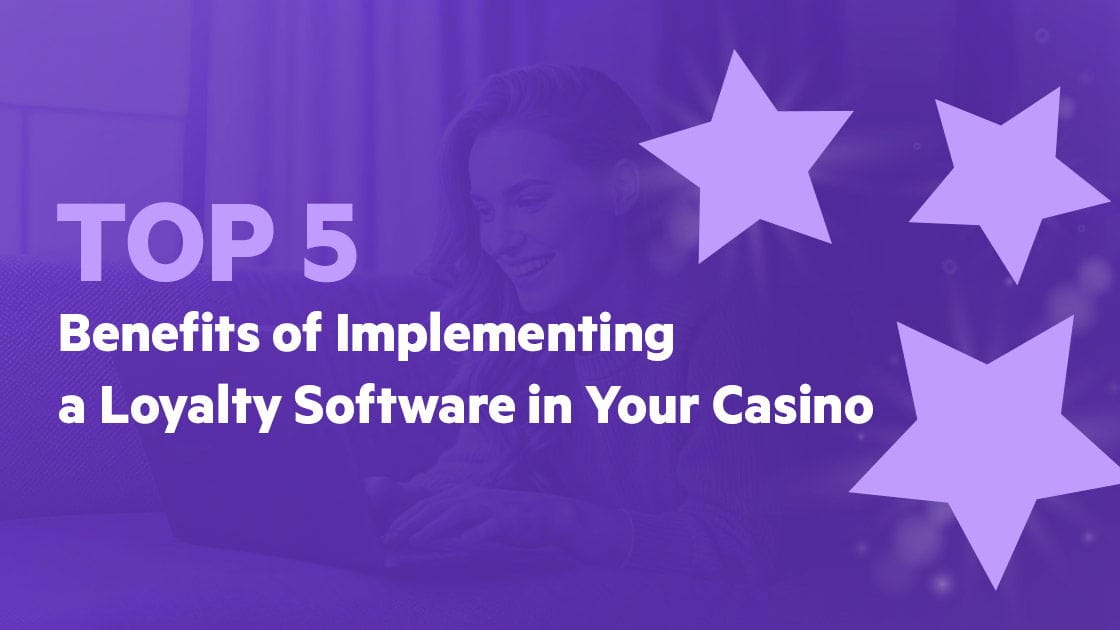The top five benefits of implementing loyalty software in your casino.